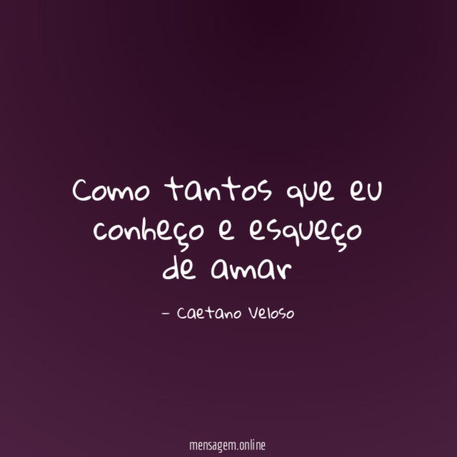 Como tantos que eu conheço e esqueço de amar
