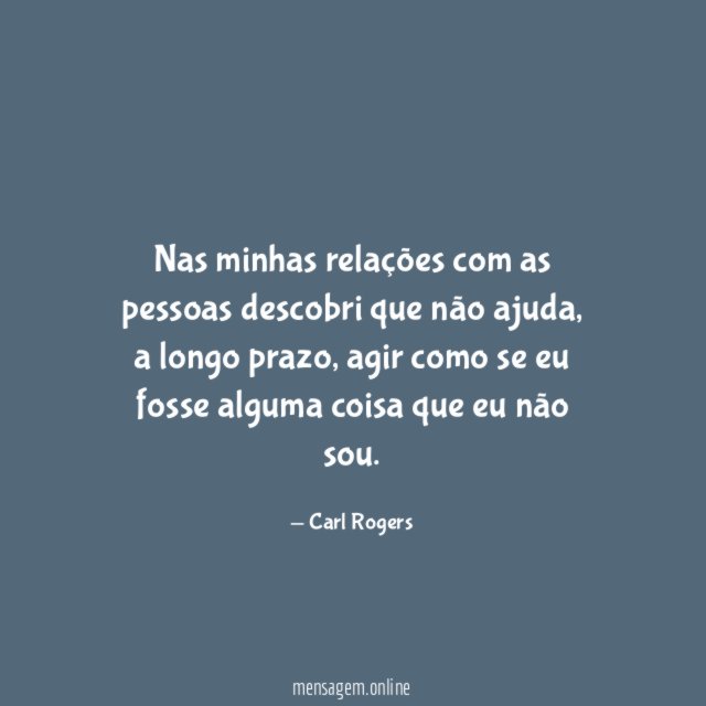 Nas minhas relações com as pessoas descobri que não ajuda