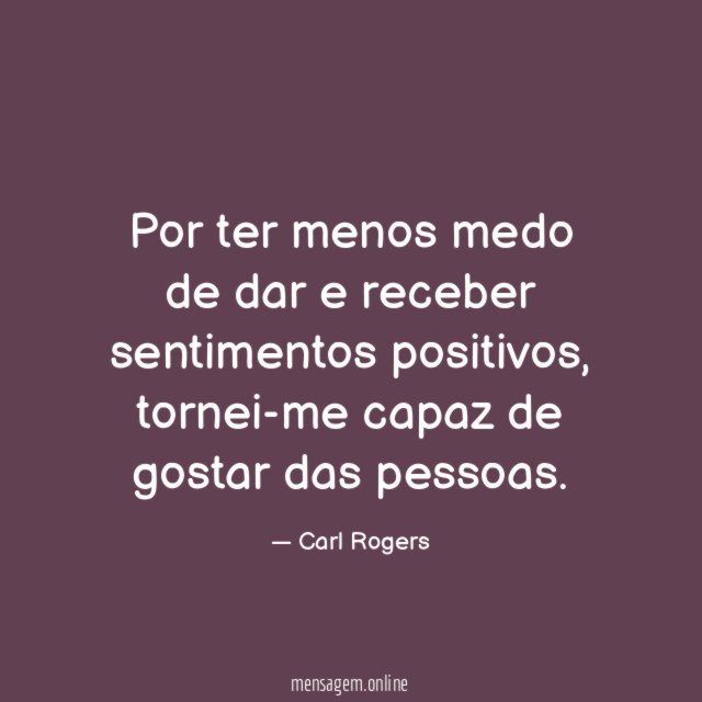 Por ter menos medo de dar e receber sentimentos positivos