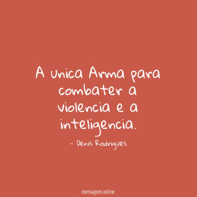A unica Arma para combater a violencia e a inteligencia
