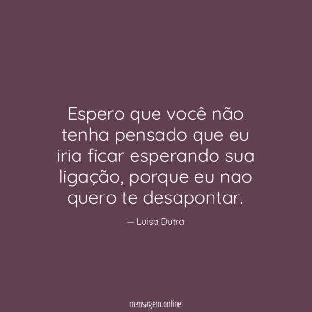 Espero que você não tenha pensado que eu