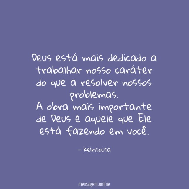 Deus está mais dedicado a trabalhar nosso caráter