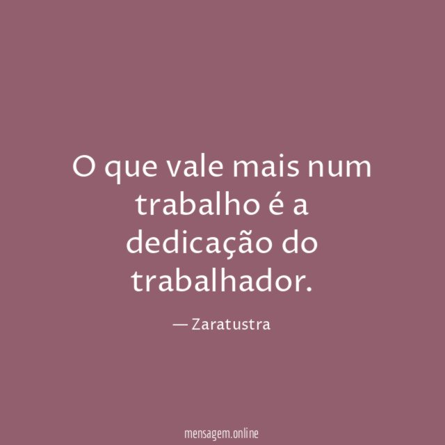 O que vale mais num trabalho é a dedicação do trabalhador