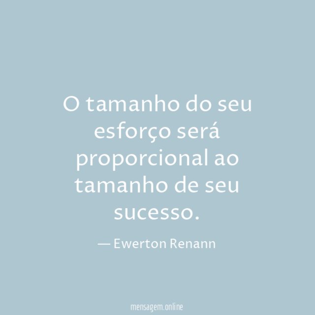 O tamanho do seu esforço será proporcional ao