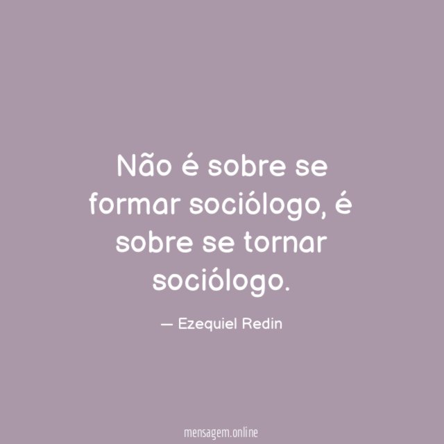 Não é sobre se formar sociólogo