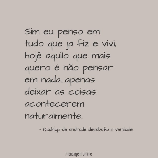 Sim eu penso em tudo que ja fiz e vivi