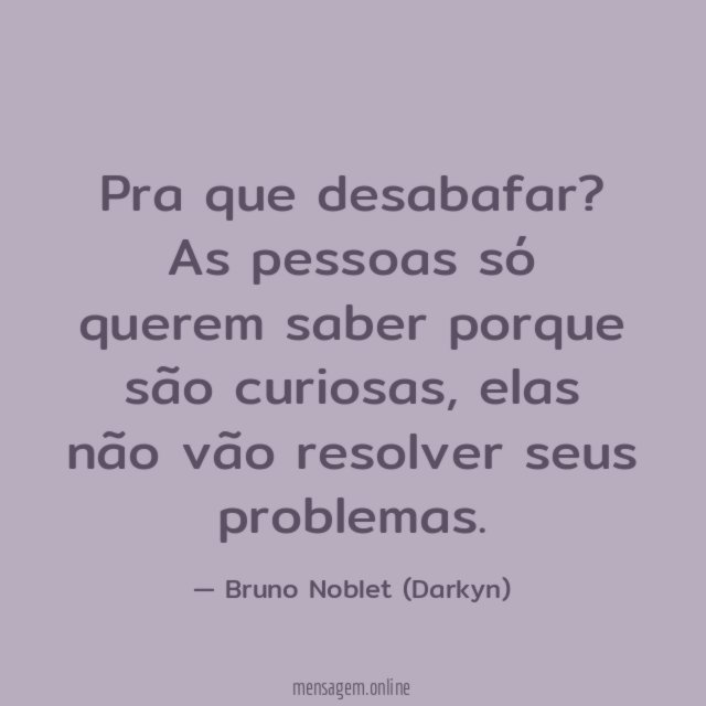 Pra que desabafar