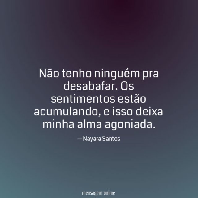 Não tenho ninguém pra desabafar