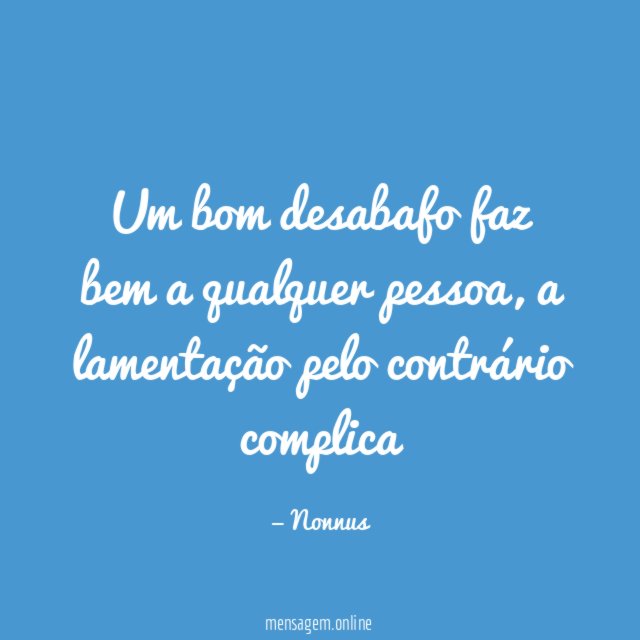 Um bom desabafo faz bem a qualquer pessoa