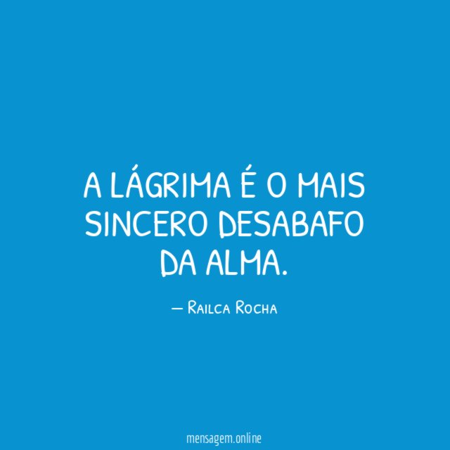 A lágrima é o mais sincero desabafo da alma