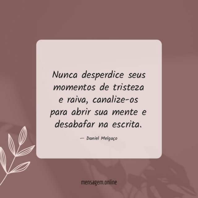 Nunca desperdice seus momentos de tristeza e raiva