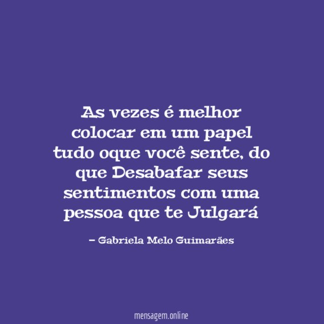 As vezes é melhor colocar em um papel tudo oque você sente