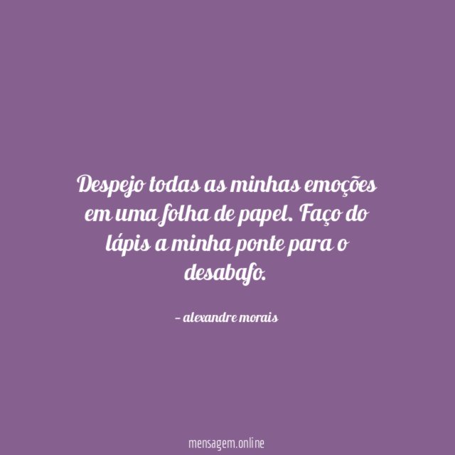 Despejo todas as minhas emoções em uma folha de papel