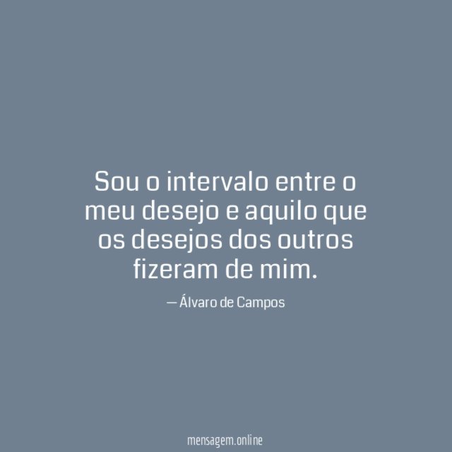 Sou o intervalo entre o meu desejo