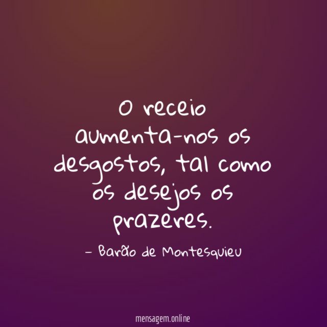 O receio aumenta-nos os desgostos