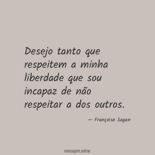 Desejo tanto que respeitem a minha liberdade que