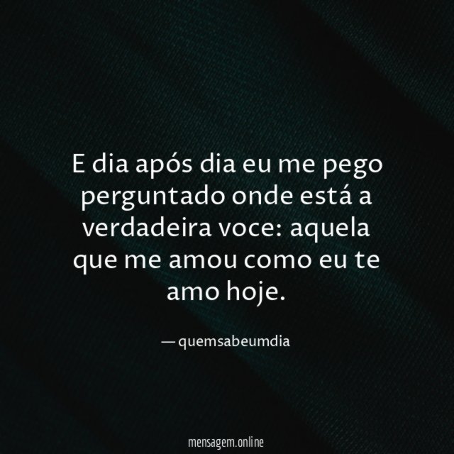 E dia após dia eu me pego perguntado
