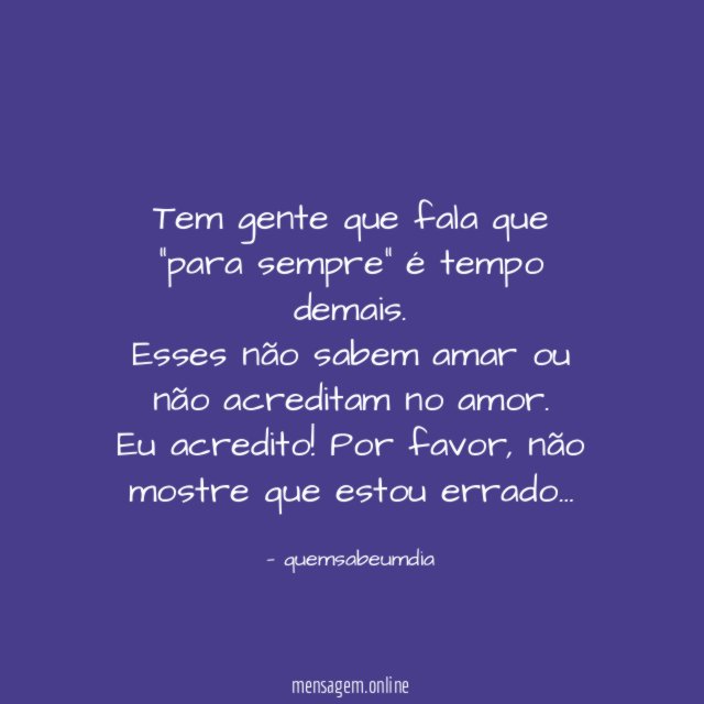 Tem gente que fala que "para sempre" é tempo demais