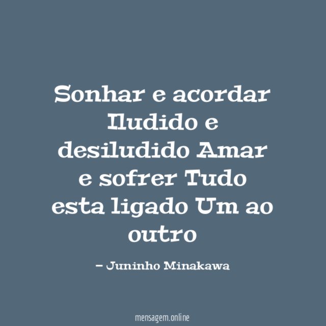 Sonhar e acordar Iludido e desiludido Amar e sofrer Tudo esta