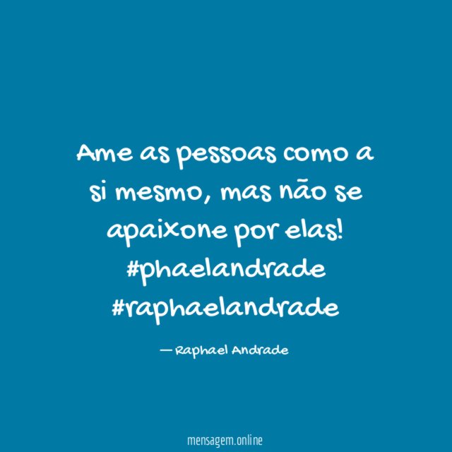 Ame as pessoas como a si mesmo, mas não se apaixone por elas!