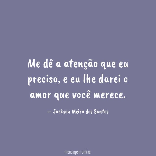 Me dê a atenção que eu preciso