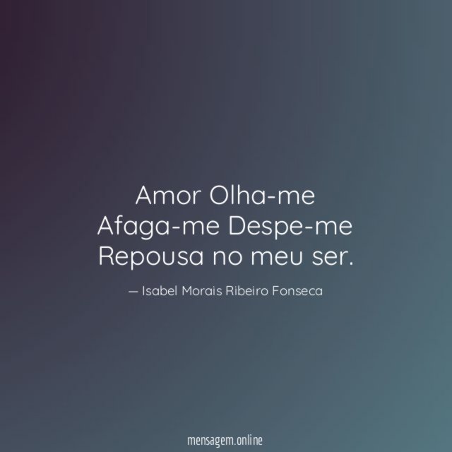 Amor Olha-me Afaga-me Despe-me Repousa no meu ser