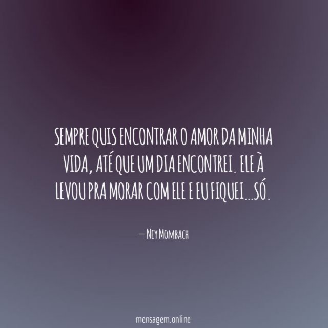Sempre quis encontrar o amor da minha vida