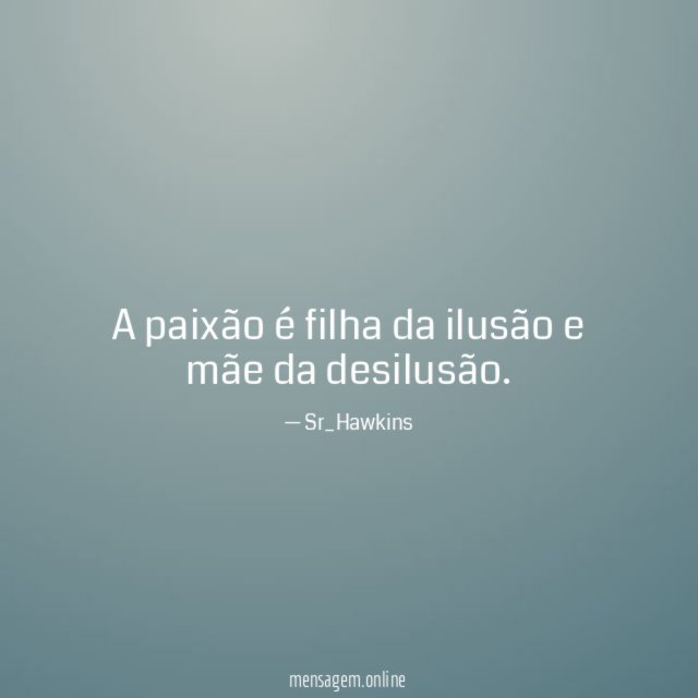 A paixão é filha da ilusão e mãe