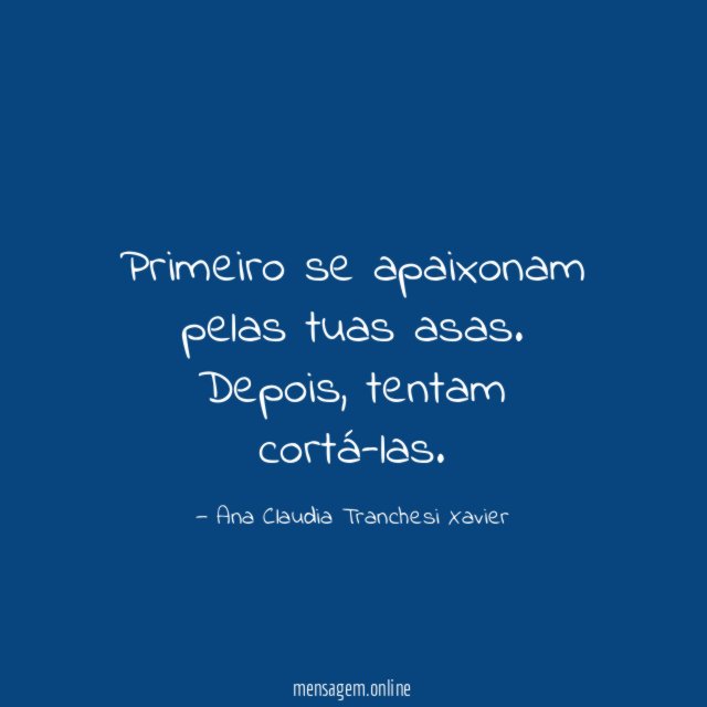 Primeiro se apaixonam pelas tuas asas