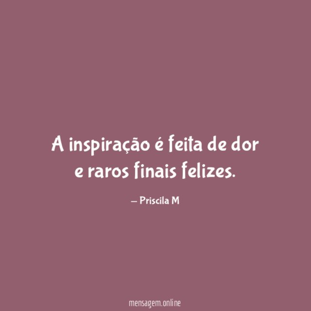 A inspiração é feita de dor e raros finais felizes