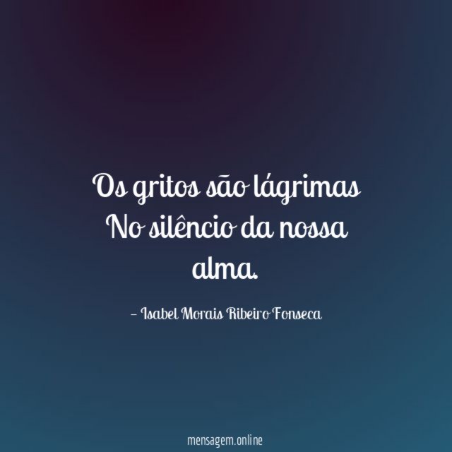 Os gritos são lágrimas No silêncio da nossa alma
