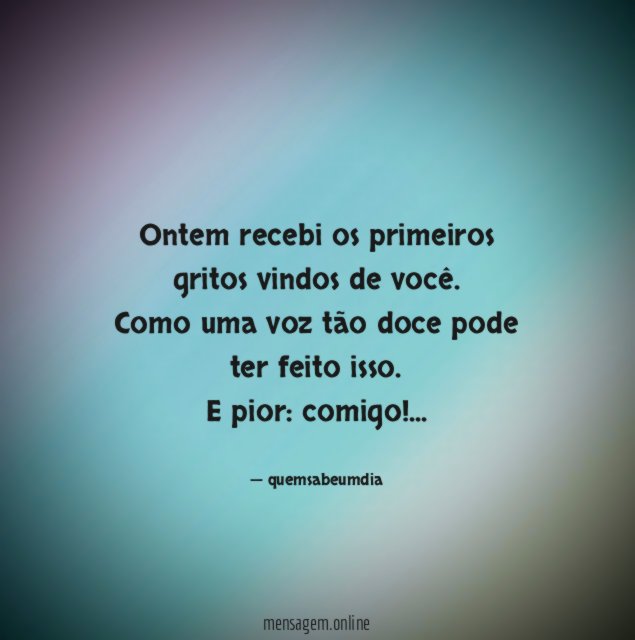 Ontem recebi os primeiros gritos vindos de você