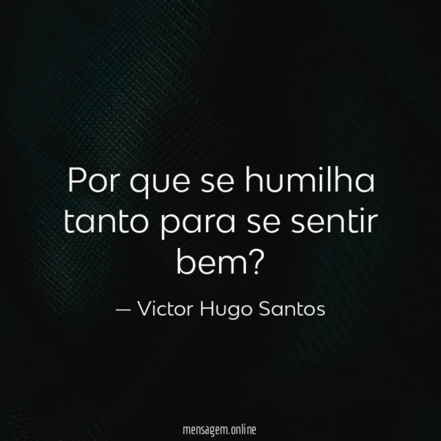 Por que se humilha tanto para se sentir bem