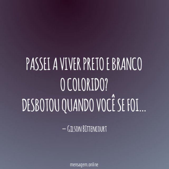 Passei a viver preto e branco O colorido