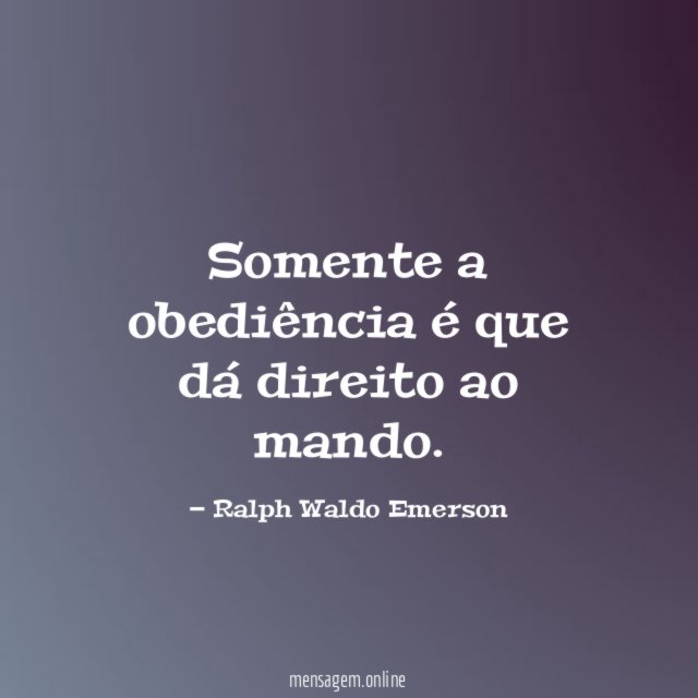 Somente a obediência é que dá direito ao mando