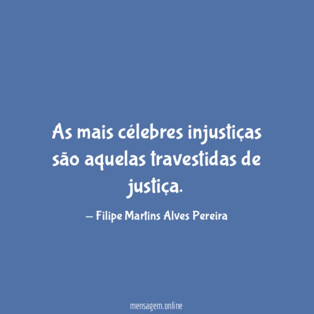 As mais célebres injustiças são aquelas travestidas de