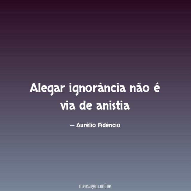 Alegar ignorância não é via de anistia
