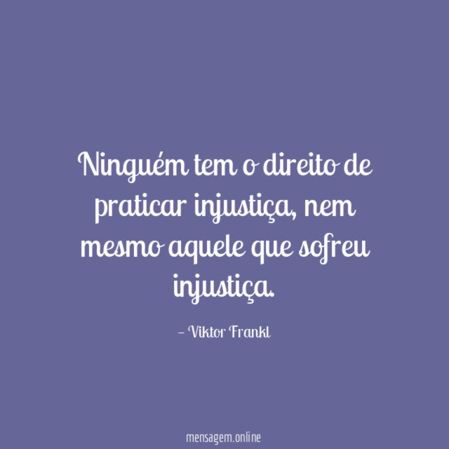 Ninguém tem o direito de praticar injustiça