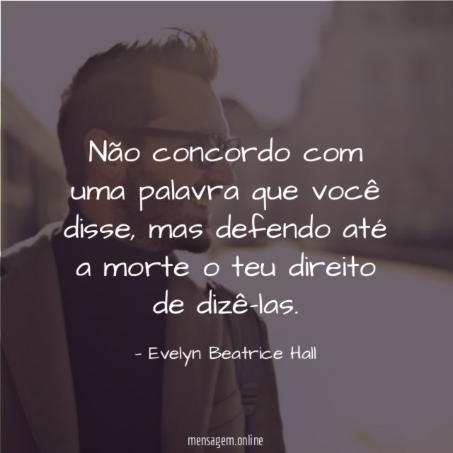 Não concordo com uma palavra que você disse