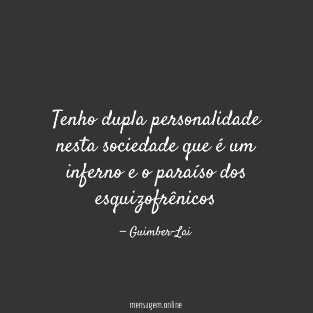 Tenho dupla personalidade nesta sociedade que é um