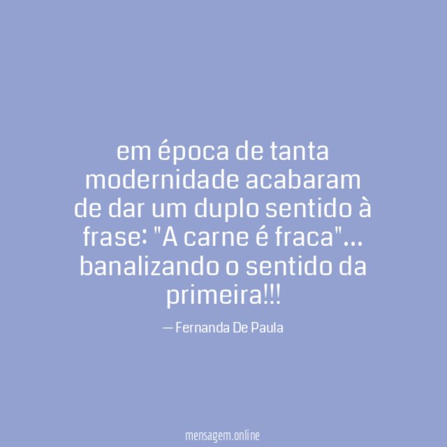 em época de tanta modernidade acabaram de dar um duplo sentido à frase
