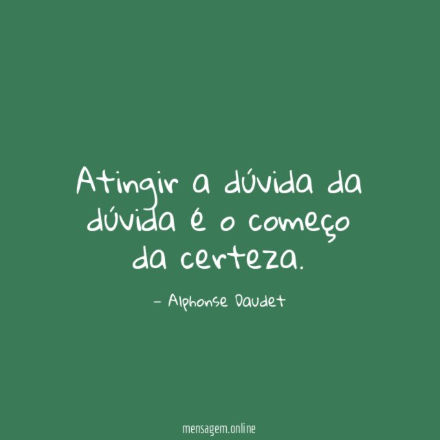 Atingir a dúvida da dúvida é o começo da certeza