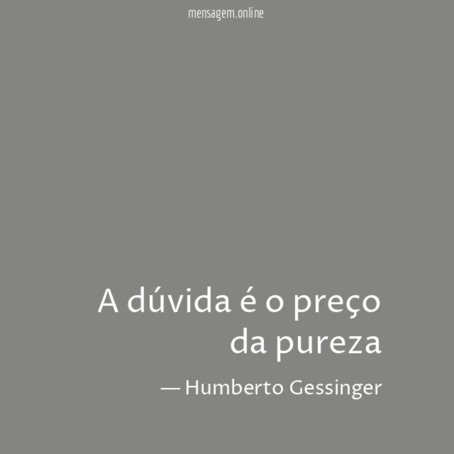 A dúvida é o preço da pureza"