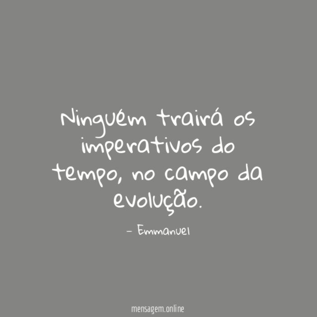 Ninguém trairá os imperativos do tempo
