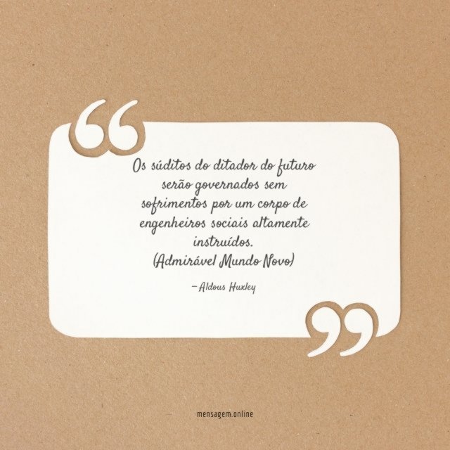 Os súditos do ditador do futuro serão governados sem sofrimentos por um corpo de engenheiros sociais altamente instruídos.