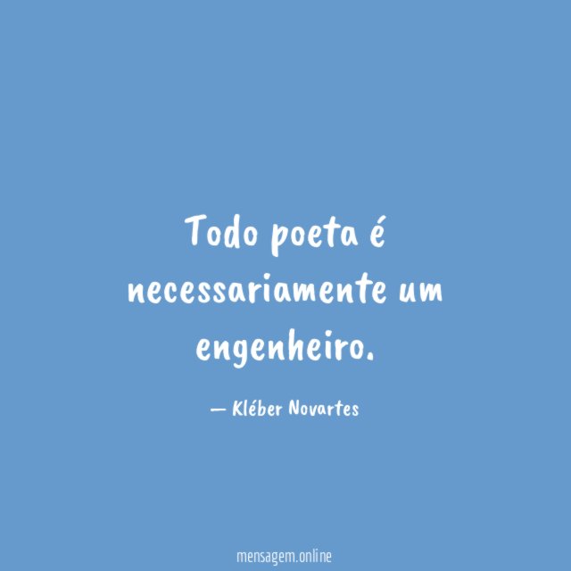 Todo poeta é necessariamente um engenheiro