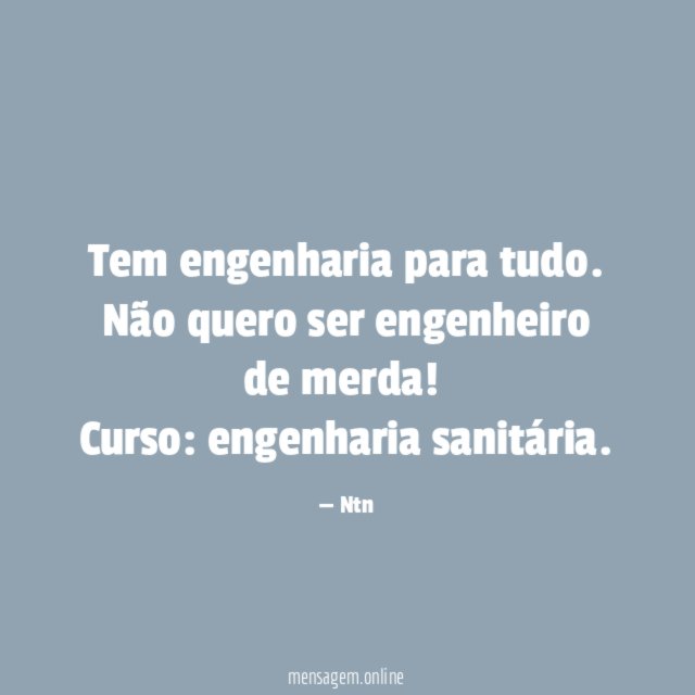 Tem engenharia para tudo.
Não quero ser engenheiro de merda!
