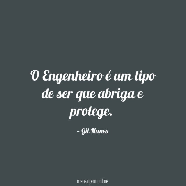 O Engenheiro é um tipo de ser que abriga e protege