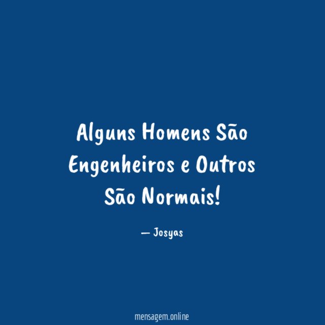 Alguns Homens São Engenheiros e Outros São Normais