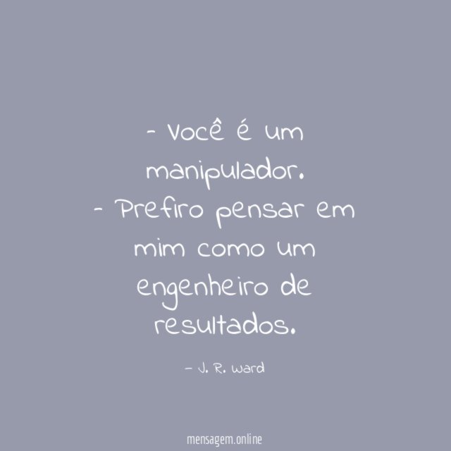 – Você é um manipulador